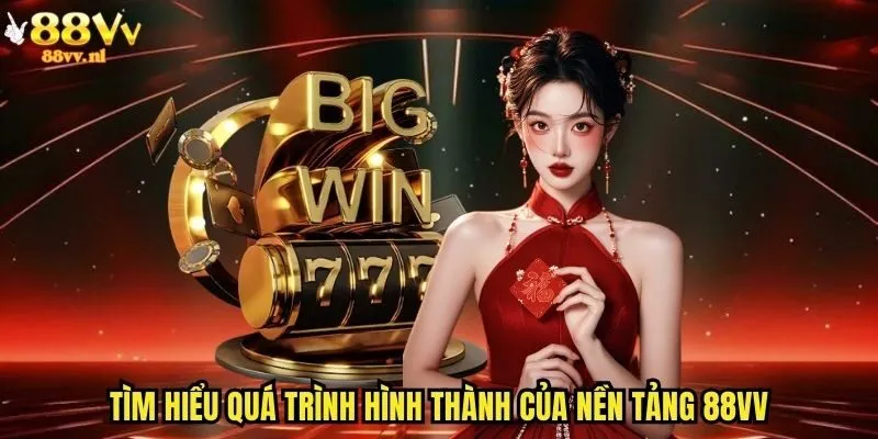 Tìm hiểu quá trình hình thành của nền tảng 88vv