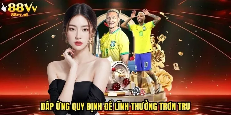 Đáp ứng quy định để lĩnh thưởng trơn tru